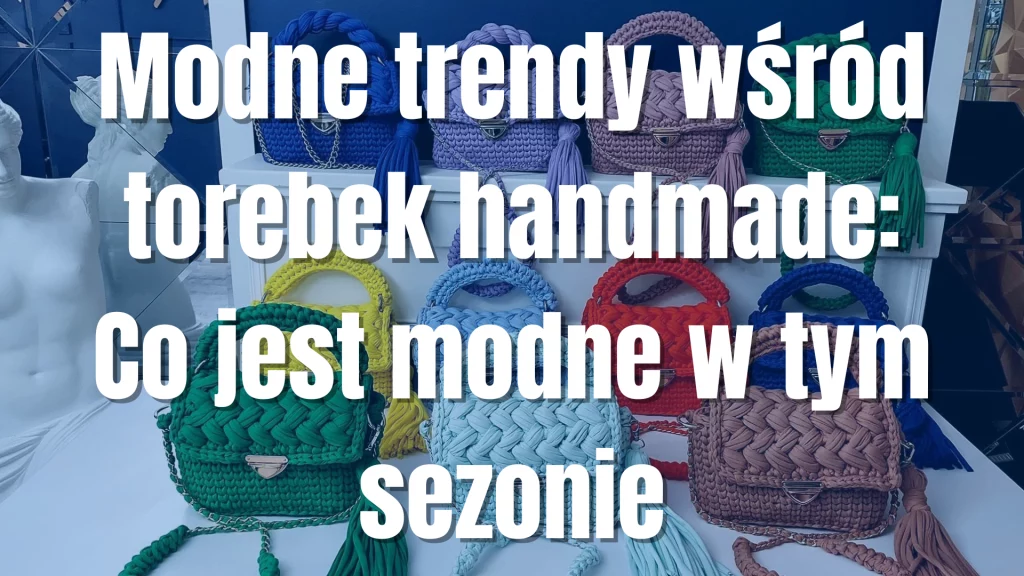 Modne trendy wśród torebek handmade